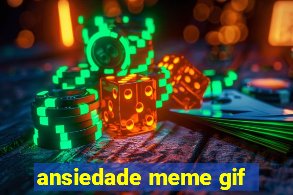 ansiedade meme gif